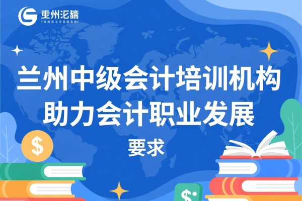 兰州中级会计培训机构，助力会计职业发展