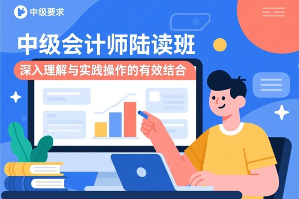 中级会计师面授班，深入理解与实践操作的有效结合