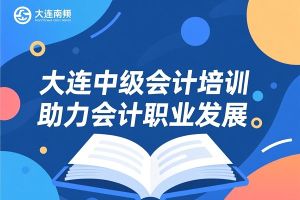 大连中级会计培训，助力会计职业发展